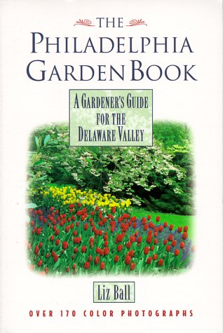 The Philadelphia Garden Book: A Gardener's Guide for the Delaware Valley