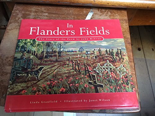 In Flanders Fields : The Story of the Poem by Lieutenant Colonel John McCrae