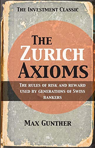 The Zurich Axioms: The Rules of Risk and Reward Used by Generations of Swiss Bankers