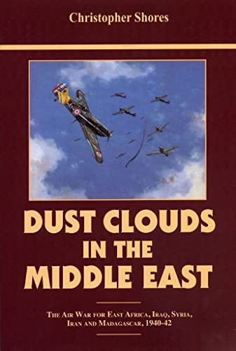 Dust Clouds in the Middle East: The Air War for East Africa, Iraq, Syria, Iran and Madagascar, 1940-42