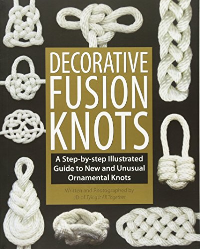 Decorative Fusion Knots: A Step-by-Step Illustrated Guide to Unique and Unusual Ornamental Knots
