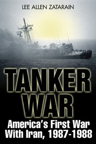 Tanker War: America’s First Conflict with Iran, 1987–88