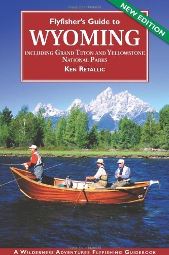 Flyfisher's Guide to Wyoming: Including Grand Teton and Yellowstone National Parks (Flyfishing Guides) (Flyfishing Guides) (Flyfishing Guides)