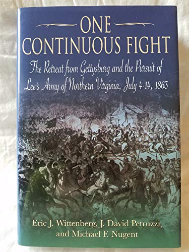 One Continuous Fight: The Retreat from Gettysburg and the Pursuit of Lee's Army of Northern Virginia, July 4-14, 1863