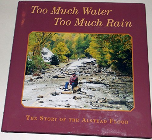 Too Much Water Too Much Rain: The Story Of The Alstead Flood
