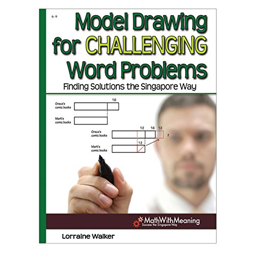 Model Drawing for Challenging Word Problems: Finding Solutions the Singapore Way, Grades 6-9