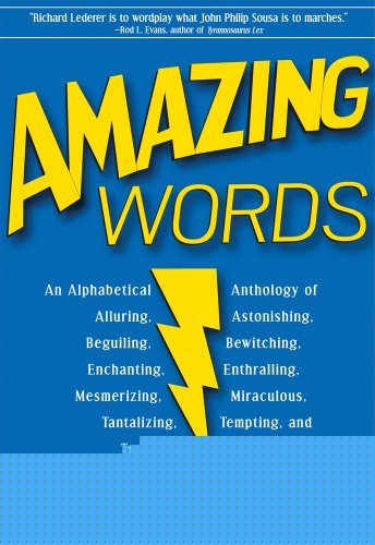 Amazing Words: An Alphabetical Anthology of Alluring, Astonishing, Beguiling, Bewitching, Enchanting, Enthralling, Mesmerizing, Miraculous, Tantalizing, Tempting, and Transfixing Words