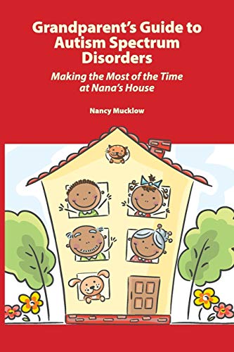 Grandparent's Guide to Autism Spectrum Disorders: Making the Most of the Time at Nana's House