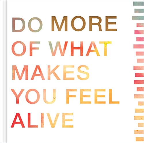 More: Do More of What Makes You Feel Alive — A perfect way to offer inspiration to those graduating, retiring, making a fresh start, or beginning a new adventure.