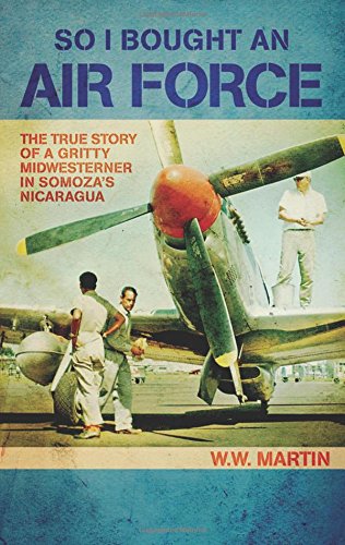 So I Bought an Air Force: The True Story of a Gritty Midwesterner in Somoza's Nicaragua