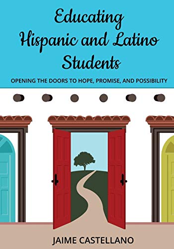 Educating Hispanic and Latino Students: Opening Doors to Hope, Promise, and Possibility