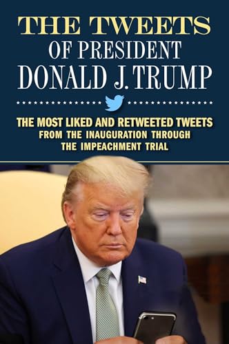 The Tweets of President Donald J. Trump: The Most Liked and Retweeted Tweets from the Inauguration through the Impeachment Trial