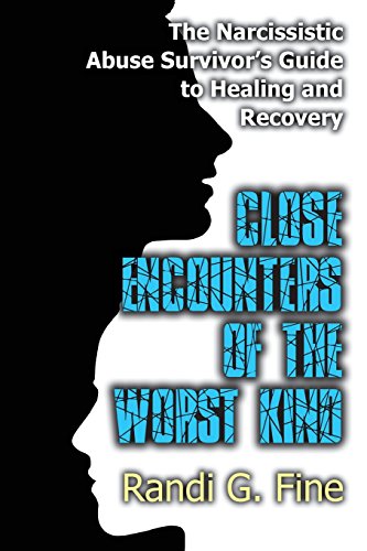 Close Encounters of the Worst Kind: The Narcissistic Abuse Survivors Guide to Healing and Recovery