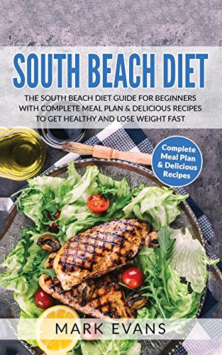 South Beach Diet: The South Beach Diet Guide for Beginners With Complete Meal Plan & Delicious Recipes to Get Healthy and Lose Weight Fast (South Beach Diet Series)