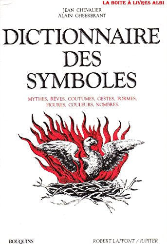 DICTIONNAIRE DES SYMBOLES. Mythes, Rêves, Coutumes, Gestes, Formes, Figures, Couleurs, Nombres