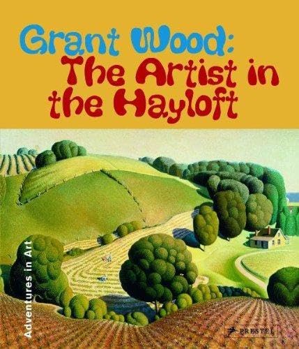 Grant Wood: The Artist in The Hayloft (Adventures in Art)