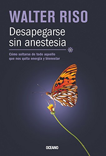 Desapegarse sin anestesia: Cómo soltarse de todo aquello que nos quita energía y bienestar (Biblioteca Walter Riso) (Spanish Edition)