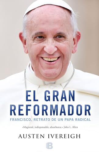 El gran reformador: Francisco, retrato de un papa / The Great Reformer: Francis and the Making of a Ra (Spanish Edition)