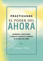PRACTICANDO EL PODER DEL AHORA: ENSEÑANZAS, MEDITACIONES Y EJERCICIOS ESENCIALES EXTRAÍDOS DE EL PODER DEL AHORA (Perenne) (Spanish Edition)