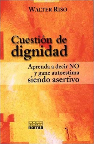 Cuestion De Dignidad : Aprenda a Decir No Y Gane Autoestima Siendo Asertivo / Question of Dignity : Learn to Say No and Gain Self Esteem By Being Assertive (Spanish Edition)