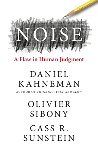 Noise: The new book from the authors of 'Thinking, Fast and Slow' and 'Nudge