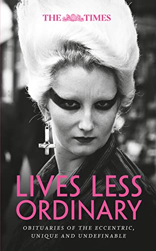 The Times Lives Less Ordinary: obituaries of the eccentric  unique and undefinable
