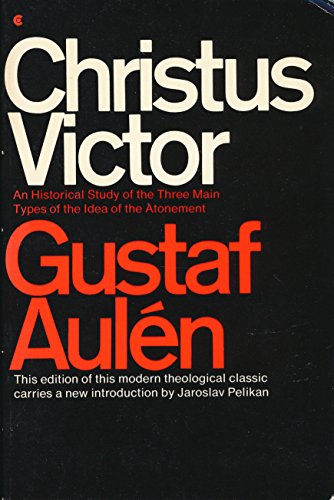 Christus Victor: An Historical Study of the Three Main Types of the Idea of the Atonement