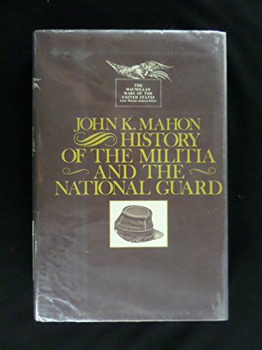 History of the Militia and the National Guard (MACMILLAN WARS OF THE UNITED STATES)