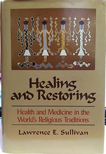 Healing and Restoring: Health and Medicine in the World's Religious Traditions