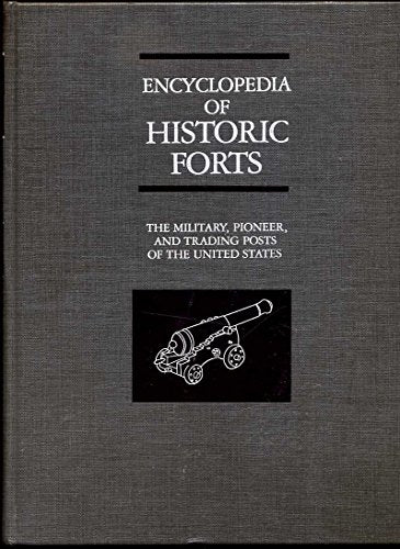 Encyclopedia of Historic Forts: The Military, Pioneer, and Trading Posts of the United States