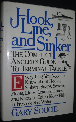 Hook, Line, and Sinker: The Complete Angler's Guide to Terminal Tackle. Everything You Need to Know About Hooks, Sinkers, Snaps, Swivels, Floats, Lin