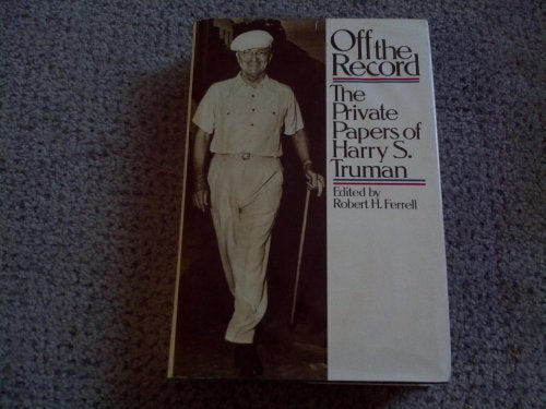 Off the Record: The Private Papers of Harry S. Truman