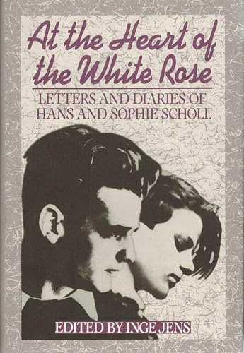 At the Heart of the White Rose: Letters and Diaries of Hans and Sophie Scholl (English and German Edition)