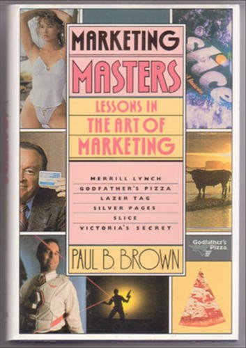 Marketing Masters: Lessons in the Art of Marketing from the Companies Who Do It Best