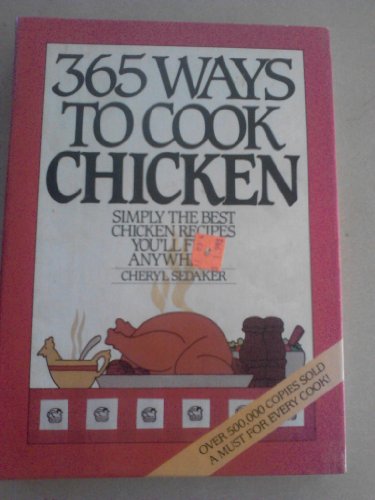365 Ways to Cook Chicken: Simply the Best Chicken Recipes You'll Find Anywere!