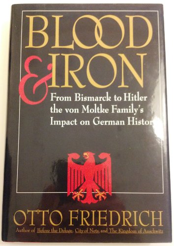 Blood and Iron: From Bismarck to Hitler the Von Moltke Family's Impact on German History
