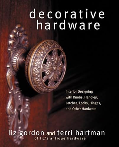 Decorative Hardware: Interior Designing with Knobs, Handles, Latches, Locks, Hinges, and Other Hardware