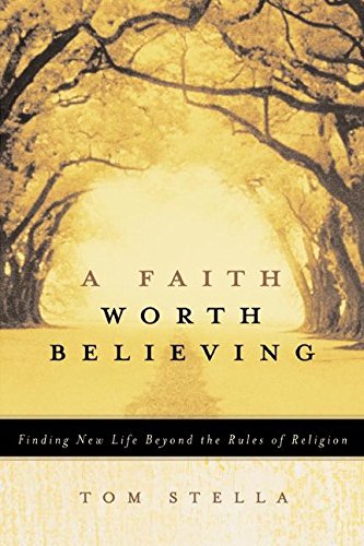 A Faith Worth Believing: Finding New Life Beyond the Rules of Religion
