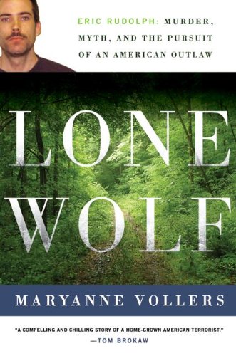 Lone Wolf: Eric Rudolph: Murder, Myth, and the Pursuit of an American Outlaw