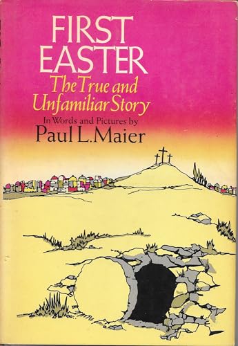 First Easter: The True and Unfamiliar Story in Words and Pictures