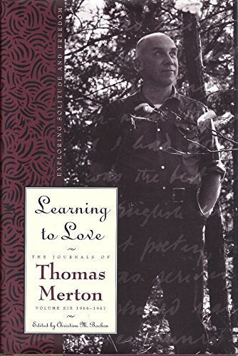 Learning to Love: Exploring Solitude and Freedom- The Journal of Thomas Merton, Vol. 6