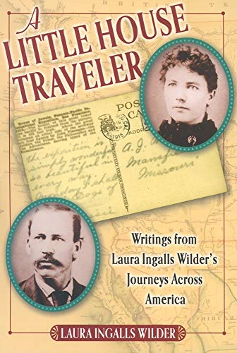 A Little House Traveler: Writings from Laura Ingalls Wilder's Journeys Across America (Little House Nonfiction, 26)