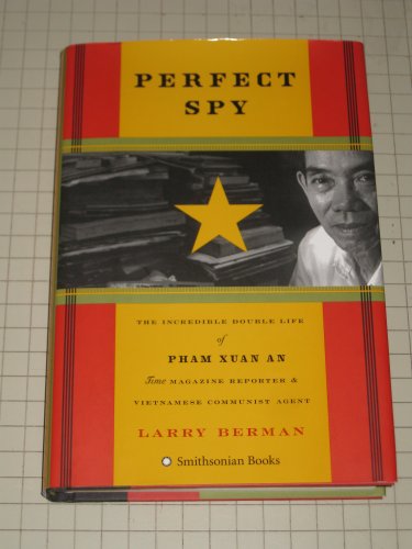 Perfect Spy: The Incredible Double Life of Pham Xuan An Time Magazine Reporter and Vietnamese Communist Agent