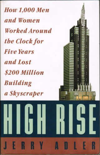 High Rise: How 1,000 Men and Women Worked Around the Clock for Five Years and Lost $200 Million Building a Skyscraper