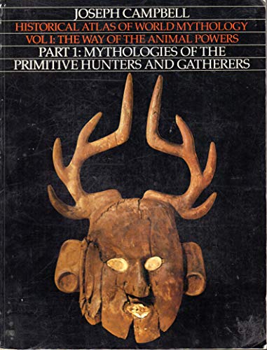 Historical Atlas of World Mythology, Vol. 1: The Way of the Animal Powers, Part 1, Mythologies of the Primitive Hunters and Gatherers