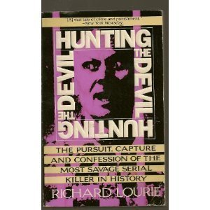 Hunting the Devil: The Pursuit, Capture and Confession of the Most Savage Serial Killer in History