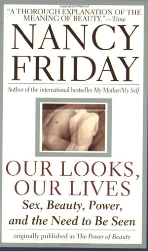 Our Looks/Our Lives: Sex, Beauty, Power, and the Need to Be Seen