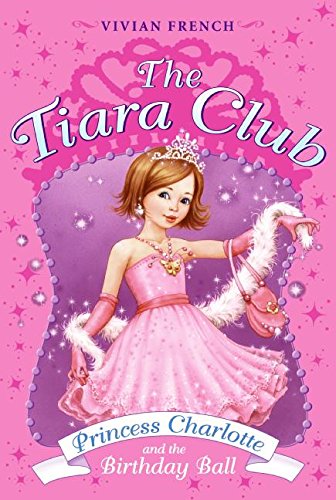 Tiara Club 1: Princess Charlotte and the Birthday Ball  The (The Tiara Club)