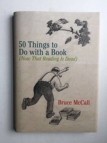 50 Things to Do with a Book: (Now That Reading Is Dead)