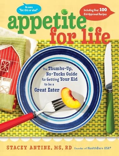 Appetite for Life: The Thumbs-Up, No-Yucks Guide to Getting Your Kid to Be a Great Eater--Including Over 100 Kid-Approved Recipes